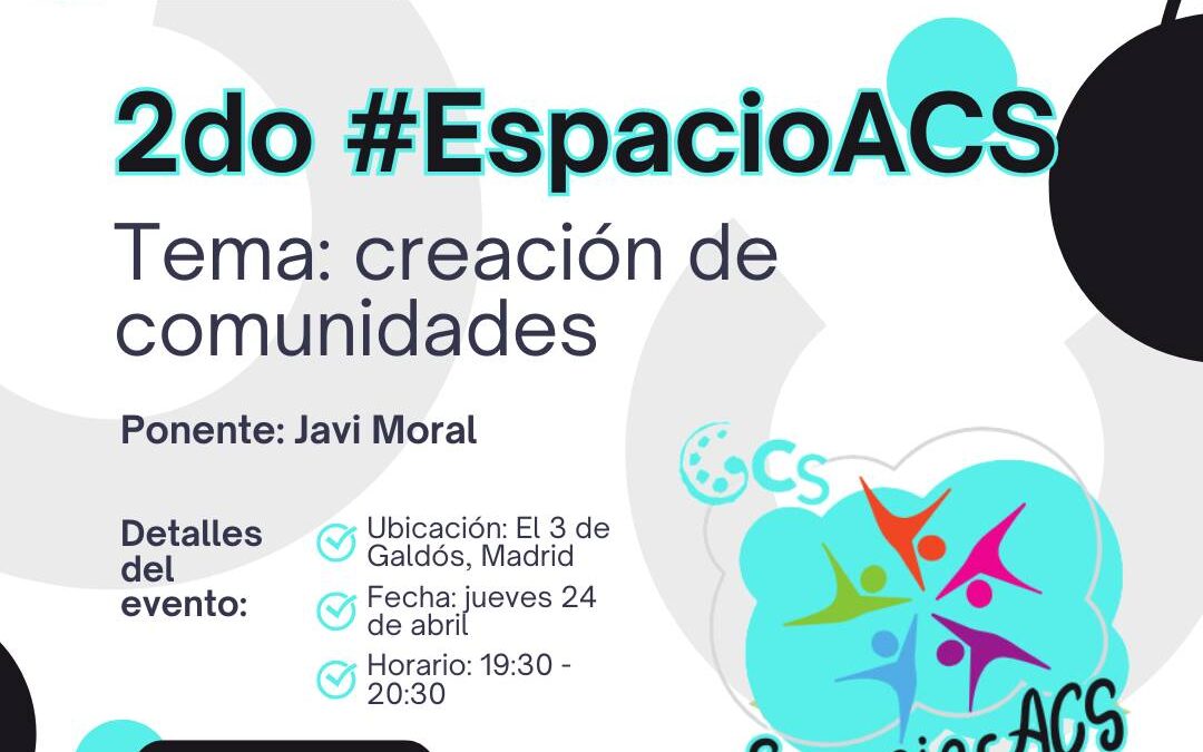 Cartel 2do #EspacioACS: Creación de Comunidades con Javi Moral en Madrid (24 abril)